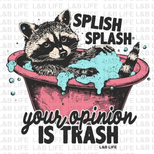 SPLASH SPLASH YOUR OPINION IS TRASH SPLASH SPLASH YOUR OPINION IS TRASH